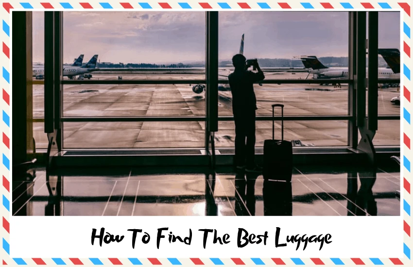 How to Find the Best Luggage &ndash; Full A-Z Guide!