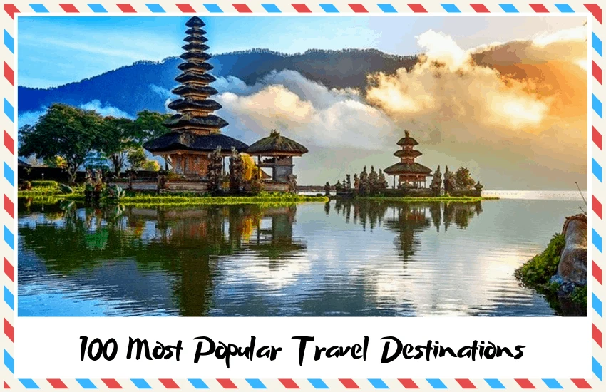 Epic Destination List: 100 Most Popular Travel Destinations!