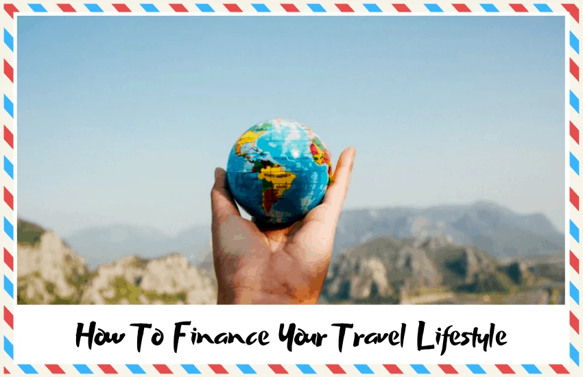 How to Finance your Travel Lifestyle &ndash; Top Tips to Live the Dream!
